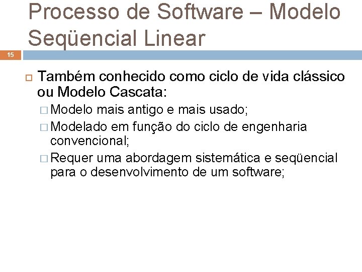 Processo de Software – Modelo Seqüencial Linear 15 Também conhecido como ciclo de vida Processo de Software – Modelo Seqüencial Linear 15 Também conhecido como ciclo de vida