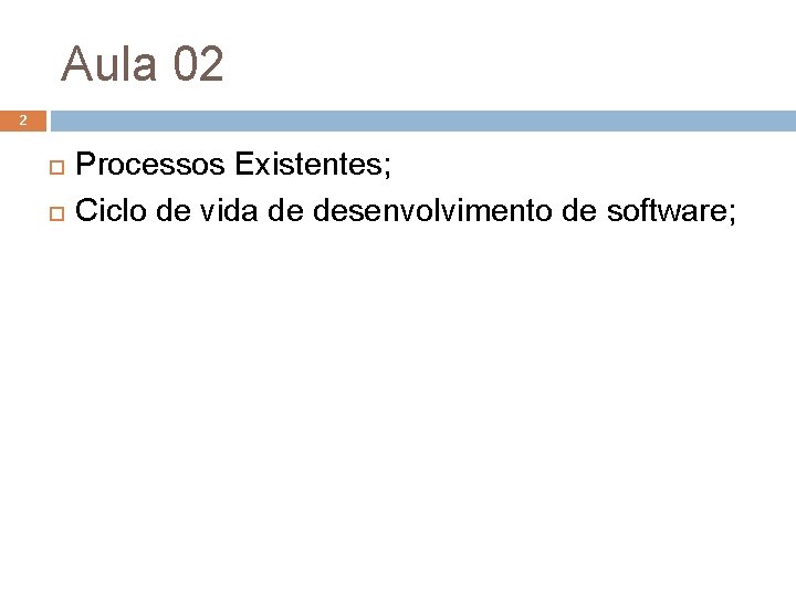 Aula 02 2 Processos Existentes; Ciclo de vida de desenvolvimento de software; Aula 02 2 Processos Existentes; Ciclo de vida de desenvolvimento de software;