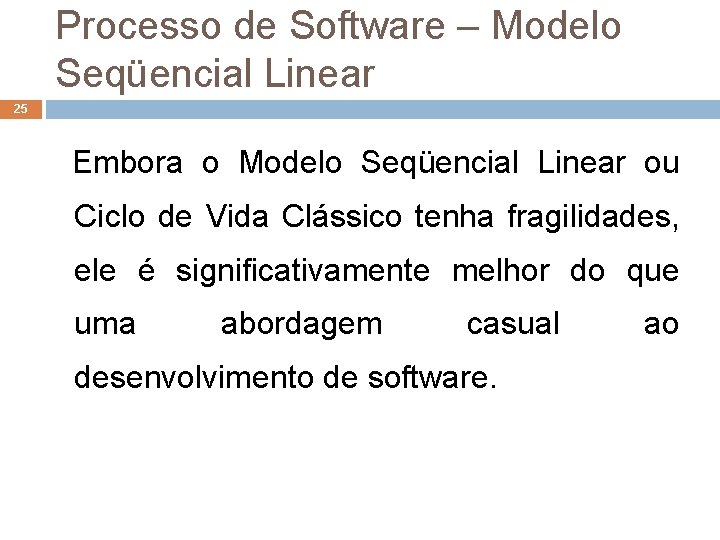 Processo de Software – Modelo Seqüencial Linear 25 Embora o Modelo Seqüencial Linear ou Processo de Software – Modelo Seqüencial Linear 25 Embora o Modelo Seqüencial Linear ou