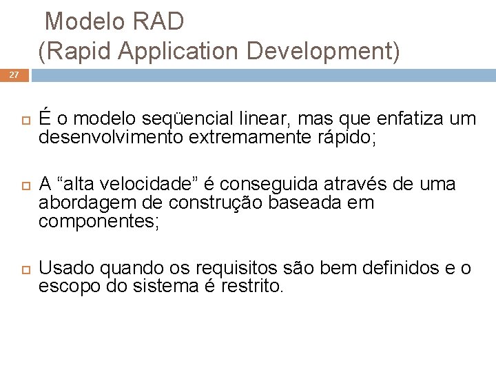 Modelo RAD (Rapid Application Development) 27 É o modelo seqüencial linear, mas que enfatiza Modelo RAD (Rapid Application Development) 27 É o modelo seqüencial linear, mas que enfatiza