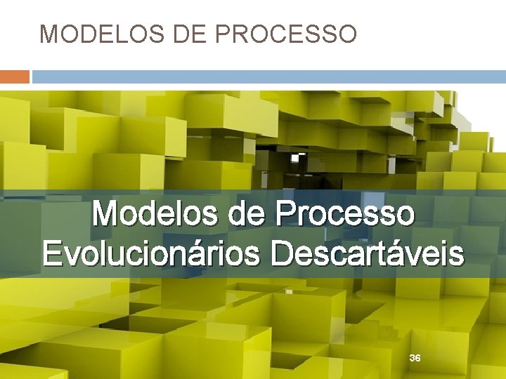 MODELOS DE PROCESSO Modelos de Processo Evolucionários Descartáveis 36 MODELOS DE PROCESSO Modelos de Processo Evolucionários Descartáveis 36