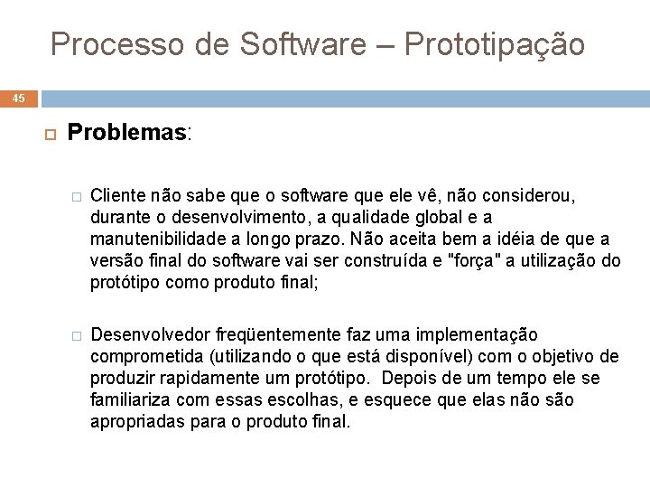 Processo de Software – Prototipação 45 Problemas: � Cliente não sabe que o software Processo de Software – Prototipação 45 Problemas: � Cliente não sabe que o software