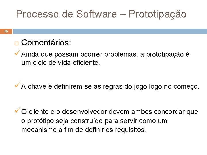 Processo de Software – Prototipação 46 Comentários: Ainda que possam ocorrer problemas, a prototipação Processo de Software – Prototipação 46 Comentários: Ainda que possam ocorrer problemas, a prototipação