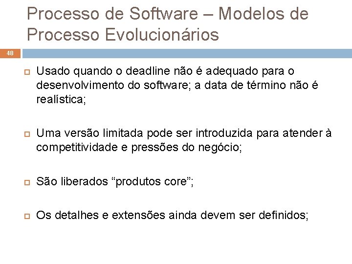 Processo de Software – Modelos de Processo Evolucionários 48 Usado quando o deadline não Processo de Software – Modelos de Processo Evolucionários 48 Usado quando o deadline não