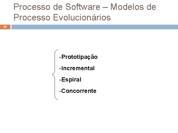 Processo de Software – Modelos de Processo Evolucionários 49 -Prototipação -Incremental -Espiral -Concorrente Processo de Software – Modelos de Processo Evolucionários 49 -Prototipação -Incremental -Espiral -Concorrente