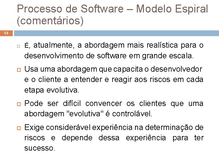 Processo de Software – Modelo Espiral (comentários) 54 É, atualmente, a abordagem mais realística Processo de Software – Modelo Espiral (comentários) 54 É, atualmente, a abordagem mais realística