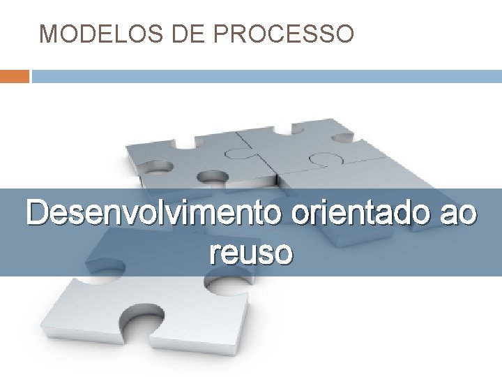MODELOS DE PROCESSO Desenvolvimento orientado ao reuso 57 MODELOS DE PROCESSO Desenvolvimento orientado ao reuso 57