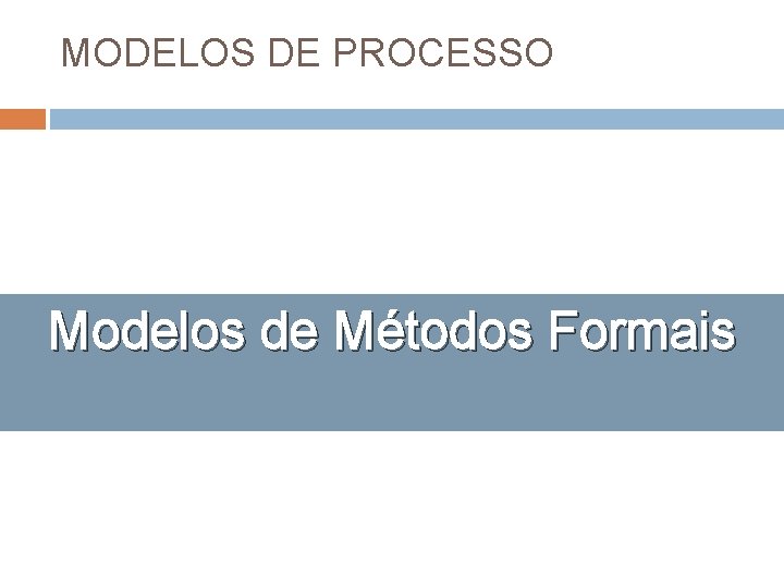 MODELOS DE PROCESSO Modelos de Métodos Formais 61 MODELOS DE PROCESSO Modelos de Métodos Formais 61