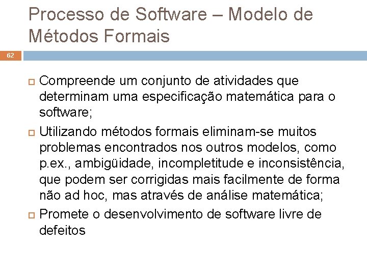 Processo de Software – Modelo de Métodos Formais 62 Compreende um conjunto de atividades Processo de Software – Modelo de Métodos Formais 62 Compreende um conjunto de atividades