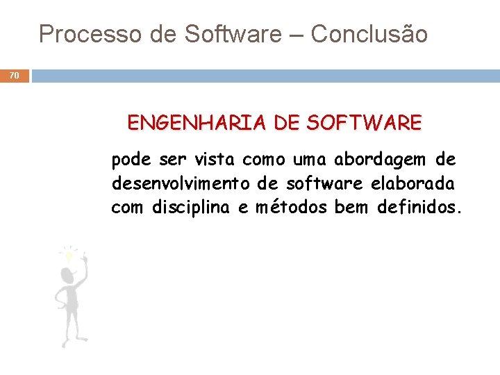 Processo de Software – Conclusão 70 ENGENHARIA DE SOFTWARE pode ser vista como uma Processo de Software – Conclusão 70 ENGENHARIA DE SOFTWARE pode ser vista como uma
