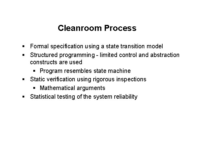 Cleanroom Process § Formal specification using a state transition model § Structured programming -