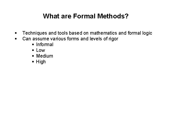 What are Formal Methods? § § Techniques and tools based on mathematics and formal