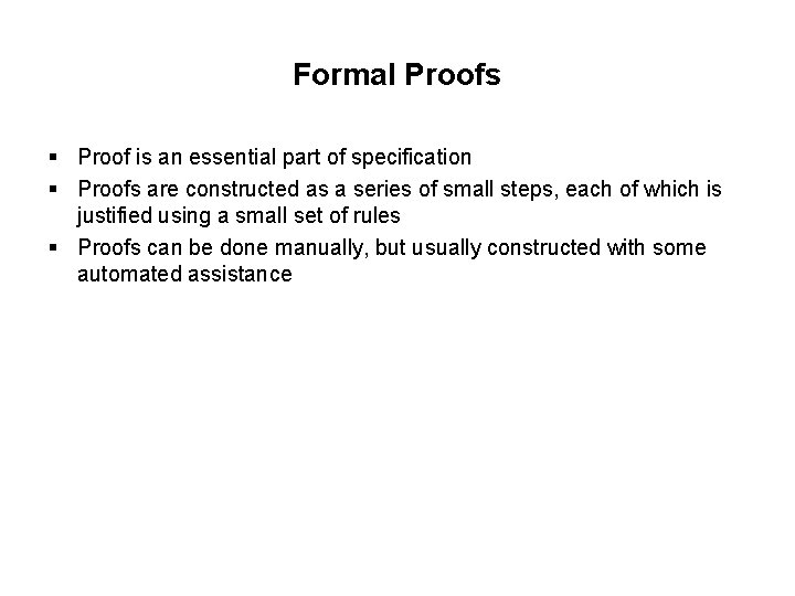 Formal Proofs § Proof is an essential part of specification § Proofs are constructed
