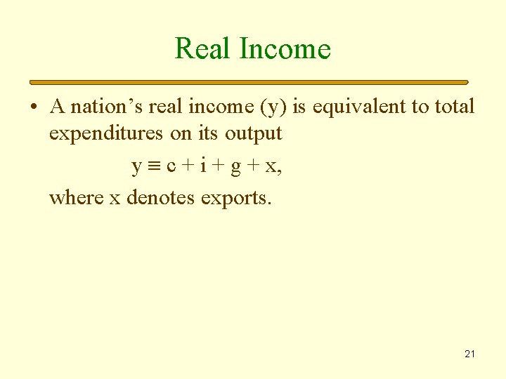 Real Income • A nation’s real income (y) is equivalent to total expenditures on