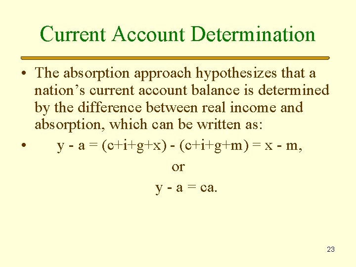 Current Account Determination • The absorption approach hypothesizes that a nation’s current account balance