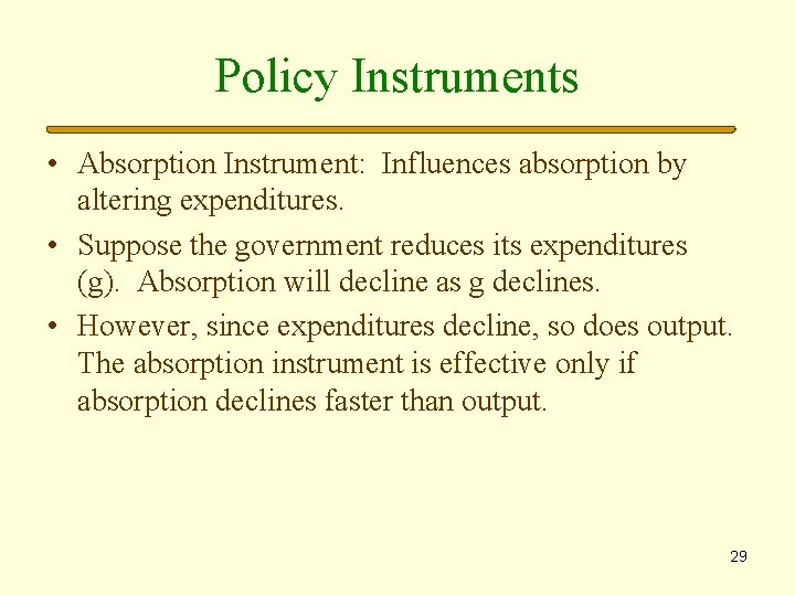 Policy Instruments • Absorption Instrument: Influences absorption by altering expenditures. • Suppose the government