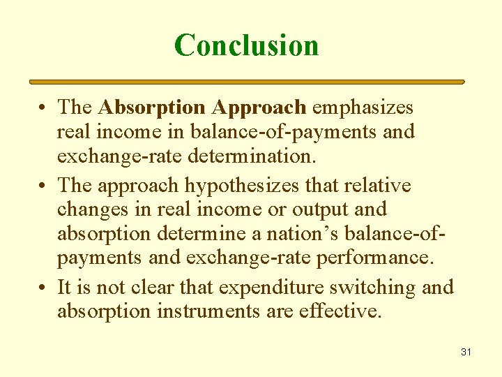 Conclusion • The Absorption Approach emphasizes real income in balance-of-payments and exchange-rate determination. •