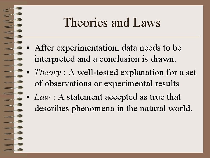 Theories and Laws • After experimentation, data needs to be interpreted and a conclusion