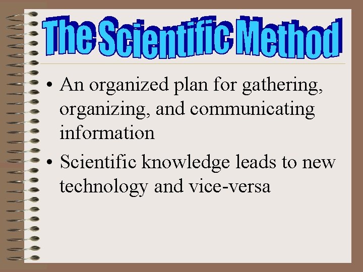  • An organized plan for gathering, organizing, and communicating information • Scientific knowledge