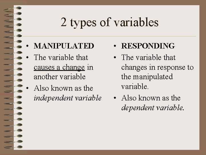 2 types of variables • MANIPULATED • The variable that causes a change in