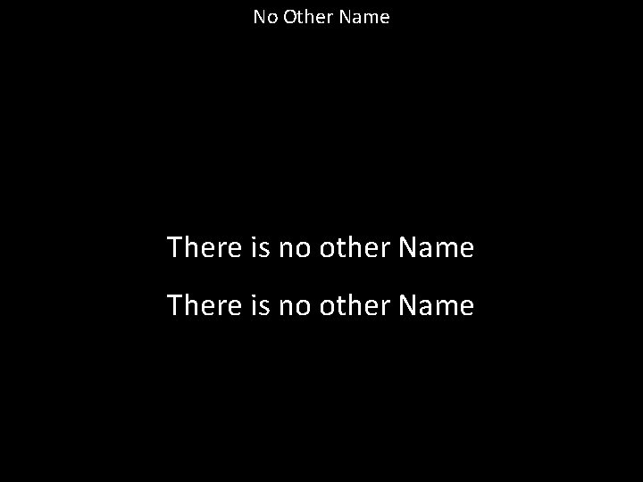 No Other Name There is no other Name 