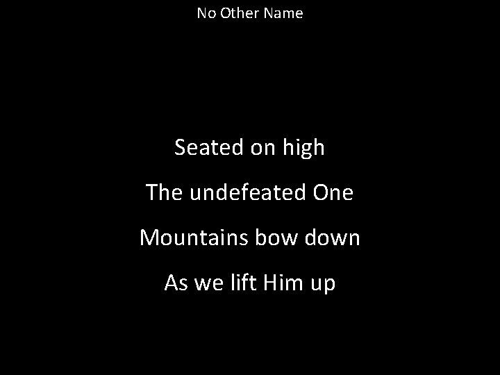 No Other Name Seated on high The undefeated One Mountains bow down As we