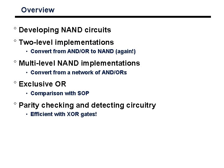 Overview ° Developing NAND circuits ° Two-level implementations • Convert from AND/OR to NAND