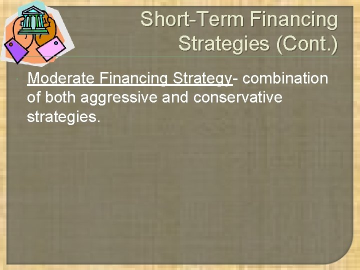 Short-Term Financing Strategies (Cont. ) Moderate Financing Strategy- combination of both aggressive and conservative Short-Term Financing Strategies (Cont. ) Moderate Financing Strategy- combination of both aggressive and conservative