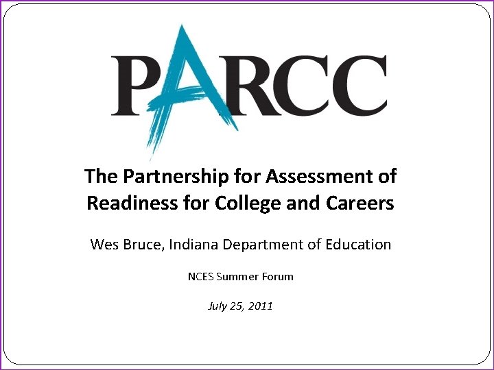 The Partnership for Assessment of Readiness for College and Careers Wes Bruce, Indiana Department