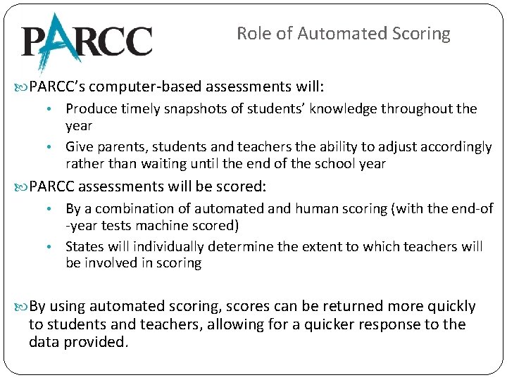 Role of Automated Scoring PARCC’s computer-based assessments will: Produce timely snapshots of students’ knowledge