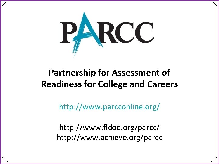 Partnership for Assessment of Readiness for College and Careers http: //www. parcconline. org/ http: