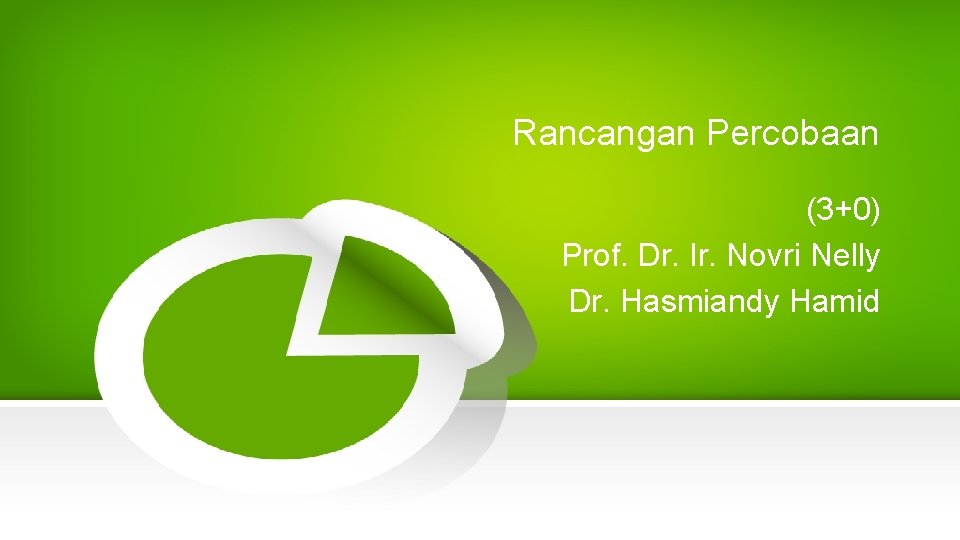 Rancangan Percobaan (3+0) Prof. Dr. Ir. Novri Nelly Dr. Hasmiandy Hamid 