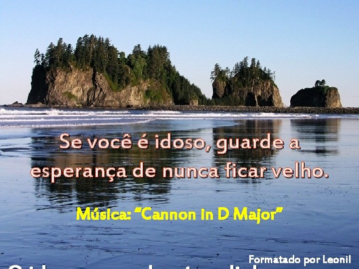 Se você é idoso, guarde a esperança de nunca ficar velho. Música: “Cannon in