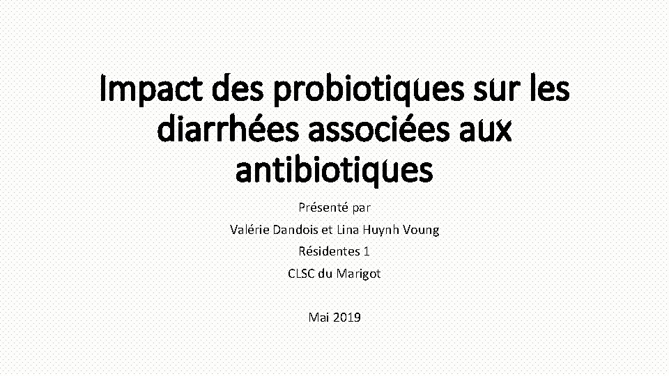 Impact des probiotiques sur les diarrhées associées aux antibiotiques Présenté par Valérie Dandois et