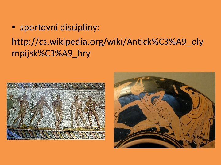  • sportovní disciplíny: http: //cs. wikipedia. org/wiki/Antick%C 3%A 9_oly mpijsk%C 3%A 9_hry 