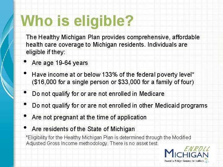 Who is eligible? The Healthy Michigan Plan provides comprehensive, affordable health care coverage to