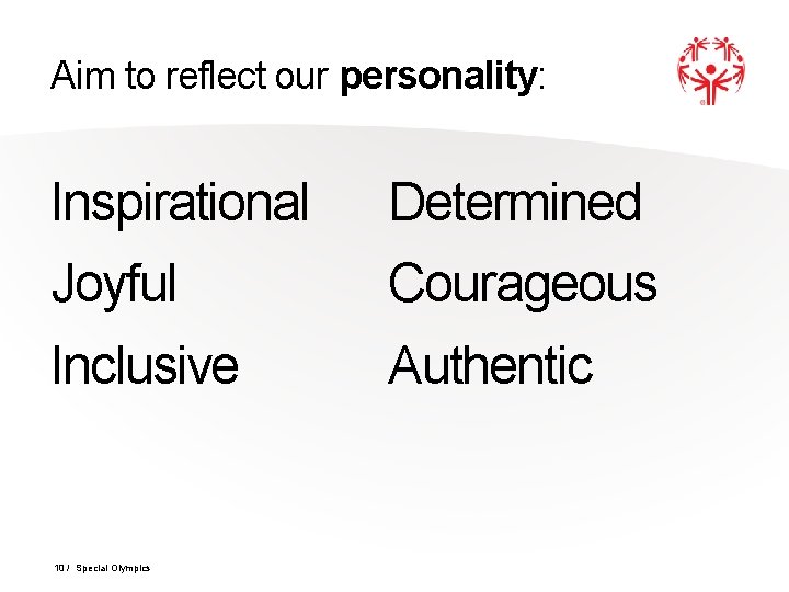 Aim to reflect our personality: Inspirational Determined Joyful Courageous Inclusive Authentic 10 / Special