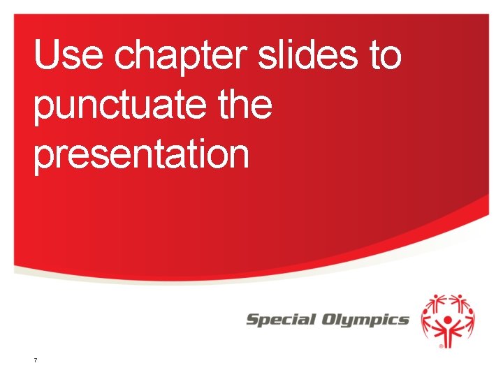 Use chapter slides to punctuate the presentation 7 