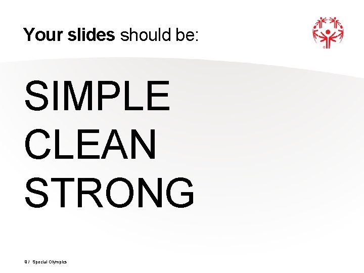 Your slides should be: SIMPLE CLEAN STRONG 9 / Special Olympics 