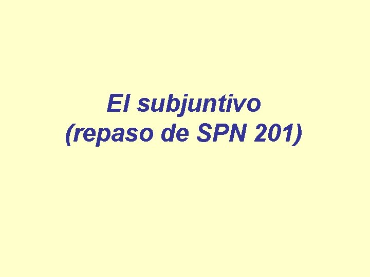 El subjuntivo (repaso de SPN 201) 