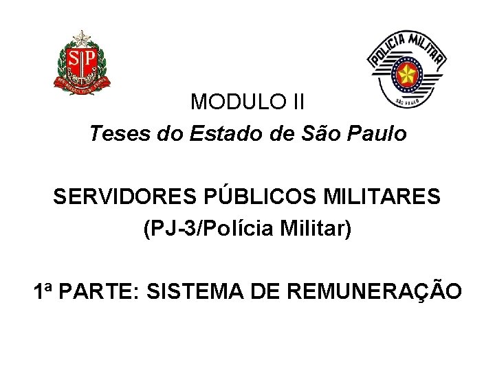 MODULO II Teses do Estado de São Paulo SERVIDORES PÚBLICOS MILITARES (PJ-3/Polícia Militar) 1ª