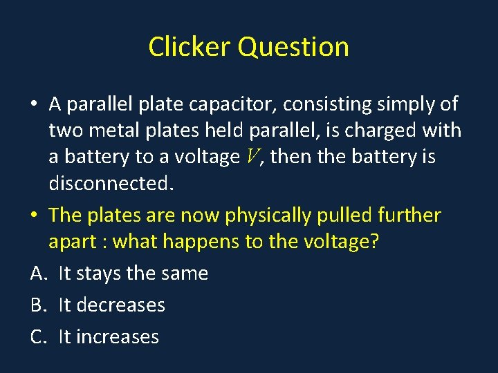 Clicker Question • A parallel plate capacitor, consisting simply of two metal plates held