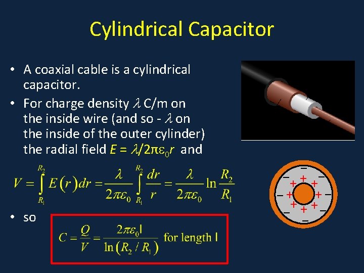 Cylindrical Capacitor • A coaxial cable is a cylindrical capacitor. • For charge density