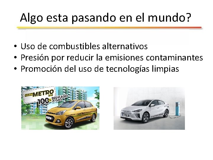 Algo esta pasando en el mundo? • Uso de combustibles alternativos • Presión por