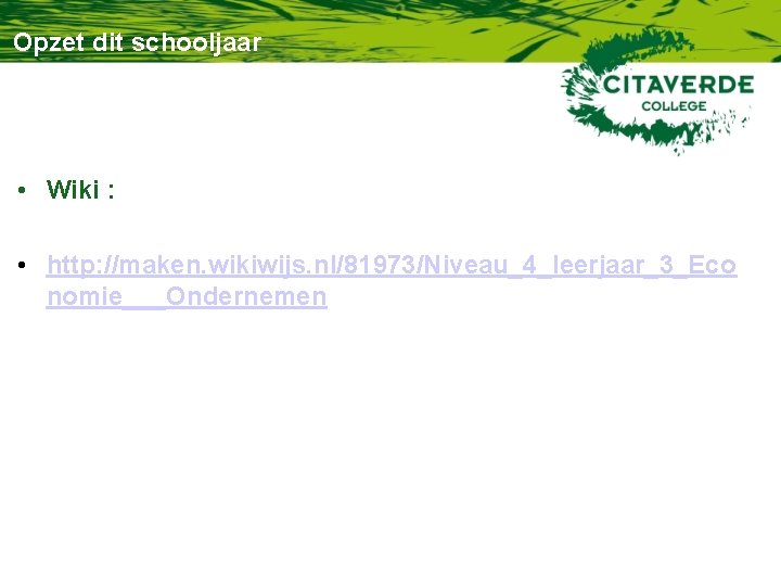 Opzet dit schooljaar • Wiki : • http: //maken. wikiwijs. nl/81973/Niveau_4_leerjaar_3_Eco nomie___Ondernemen 
