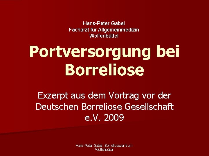 Hans-Peter Gabel Facharzt für Allgemeinmedizin Wolfenbüttel Portversorgung bei Borreliose Exzerpt aus dem Vortrag vor