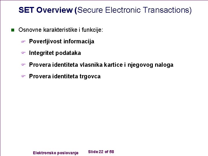 SET Overview (Secure Electronic Transactions) n Osnovne karakteristike i funkcije: F Poverljivost informacija F