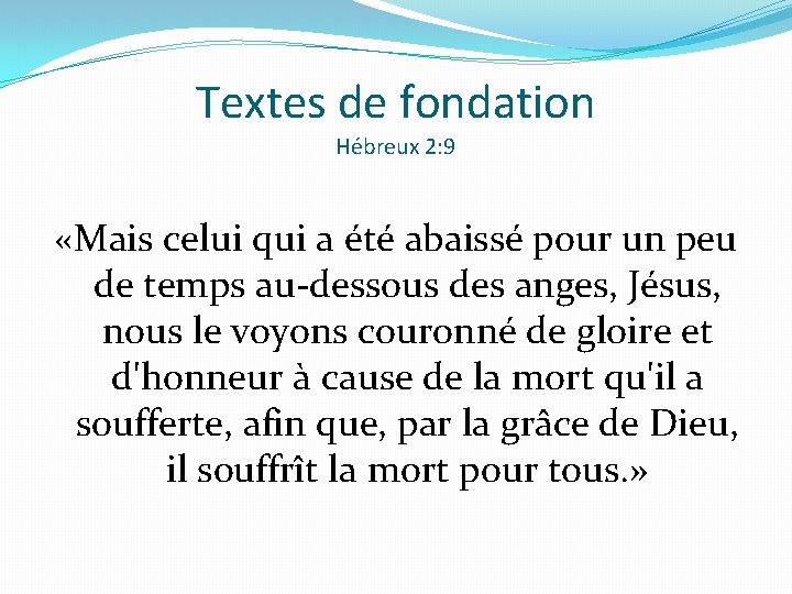 Textes de fondation Hébreux 2: 9 «Mais celui qui a été abaissé pour un