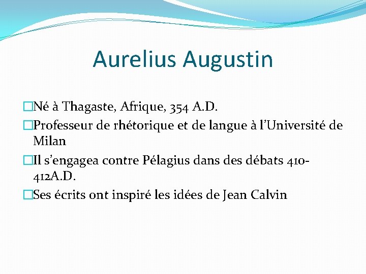 Aurelius Augustin �Né à Thagaste, Afrique, 354 A. D. �Professeur de rhétorique et de