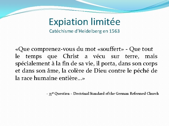 Expiation limitée Catéchisme d’Heidelberg en 1563 «Que comprenez-vous du mot «souffert» - Que tout